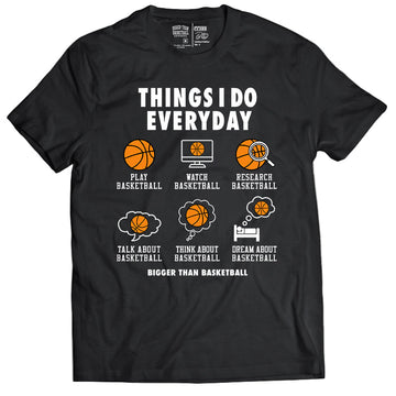 Bigger Than Basketball - Things I Do Everyday - T-Shirt - Black